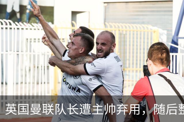 英国曼联队长遭主帅弃用，随后整场坐替补席，如今两人终放下分歧